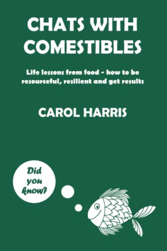 Chats with Comestibles: Life lessons from food - how to be resourceful, resilient and get results (Chats with inanimate objects)