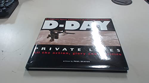 D-Day Private Lives the Supreme Human Achievement of the Twentieth Century All the Action, Glory and Sacrifice