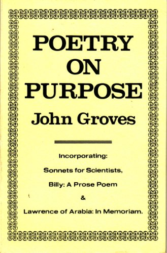 POETRY ON PURPOSE . Incorporating Sonnets for Scientists, Billy: A Prose Poem & Lawrence of Arabia: In Memoriam.