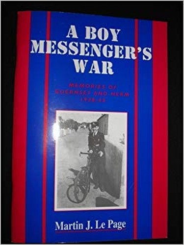Boy Messengers War: Memories of Guernsey and Herm 1938-45