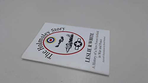 The Holmsley Story A History of a New Forest Airfield in War and Peace