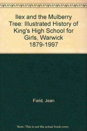 Ilex and the Mulberry Tree: Illustrated History of King's High School for Girls, Warwick 1879-1997