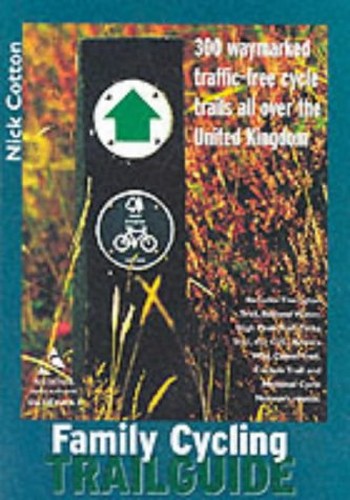 Family Cycling Trail Guide: 300 Waymarked Traffic-free Cycle Trails All Over the UK