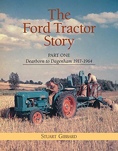The Ford Tractor Story: Part 1: Dearborn to Dagenham 1917-64