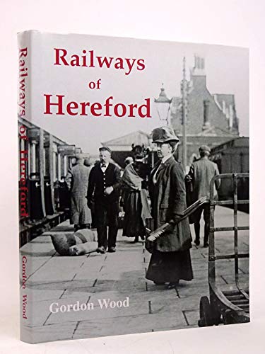 Railways of Hereford: A Study of the Historical Development and Operation of Railways in the City