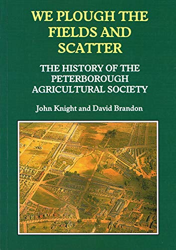 We Plough the Fields and Scatter. The History of the Peterborough Agricultural Society