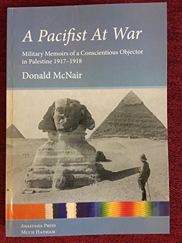 A PACIFIST AT WAR Military Memoirs of a Conscientious Objector in Palestine 1917-1918