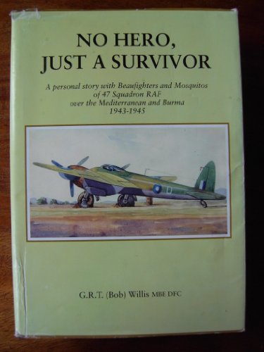 No Hero, Just a Survivor: A Personal Story With Beaufighters and Mosquitos of 47 Squadron Raf