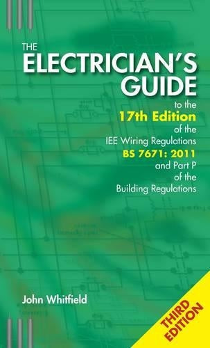 The Electrician's Guide to the 17th Edition of the IEE Wiring Regulations BS 7671:2011 and Part P of the Building Regulations