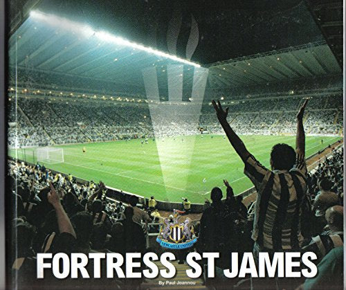 Fortress St. James: The Official Story of Newcastle United's Stadium