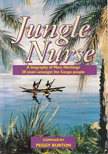 Jungle Nurse: A Biography of Mary Hitchings, 30 Years Amongst the Congo People