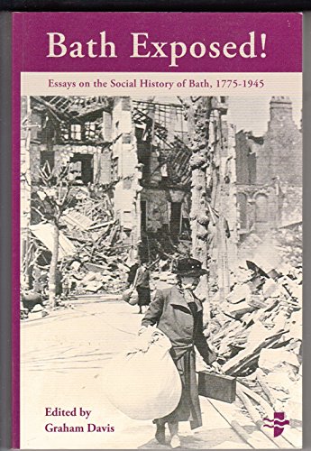 Bath exposed! Essays on the social history of Bath: 1775 - 1945