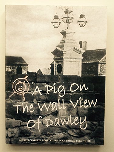 A Pig on the Wall View of Dawley