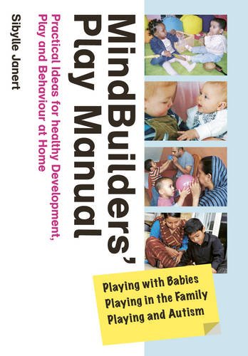 Mindbuilders' Play Manual: Playing with Babies, Playing in the Family, Playing and Autism