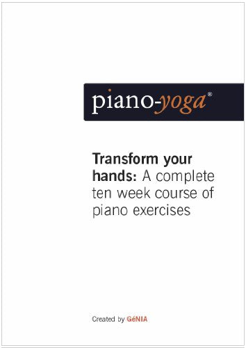 Piano-Yoga® Transform Your Hands: A complete ten week course of piano exercises: 1