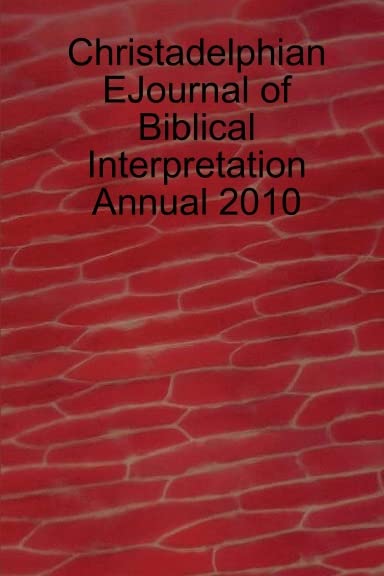 Christadelphian EJournal of Biblical Interpretation 2010 Annual