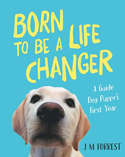 Born to be a Life Changer: A Guide Dog Puppy's First Year