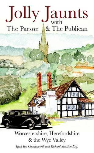 Jolly Jaunts with the Parson and the Publican in Worcestershire, Herefordshire & the Wye Valley