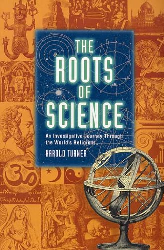 The Roots of Science: an Investigative Journey through the World's Religions