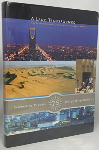 A Land Transformed: The Arabian Peninsula, Saudi Arabia and Saudi Aramco