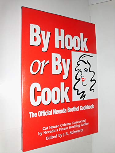 By hook or by cook: The official Nevada brothel cookbook : cat house cuisine concocted by Nevada's finest working ladies