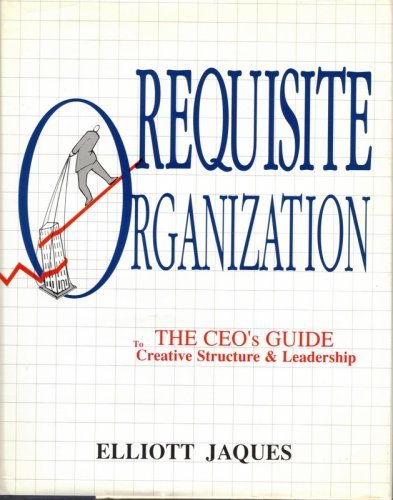 Requisite Organization: The Ceo's Guide to Creative Structure and Leadership