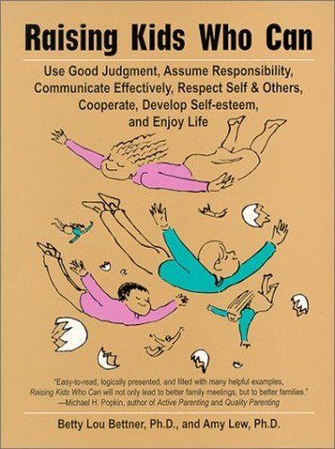 Raising Kids Who Can : Use Good Judgement, Assume Responsibility, Communicate Effectively, Respect Self and Others, Cooperate, Develop Self-Esteem and Enjoy Life