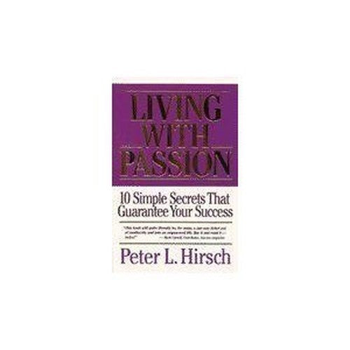Living With Passion: 10 Simple Secrets That Guarantee Your Success