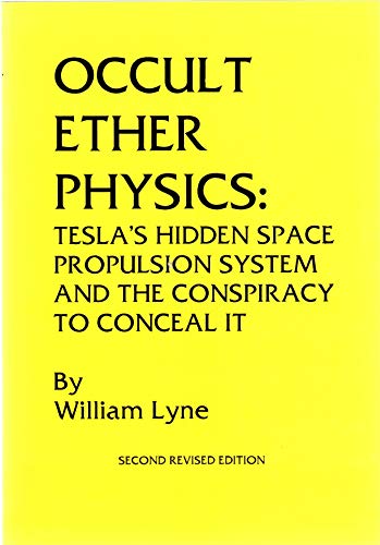 Occult Ether Physics: Tesla's Hidden Space Propulsion System and the Conspiracy to Conceal It (2nd Revised Edition)