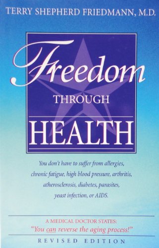 Freedom Through Health: You don't have to suffer from allergies, chronic fatigue, high blood pressure, arthritis, atherosclerosis, diabetes, parasites, yeast infection or AIDS