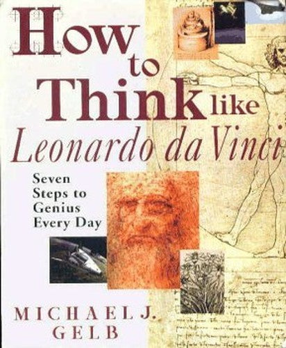 How To Think Like Leonardo Da Vinci: Seven Steps to Genius Every Day by Michael J. Gelb (1998-01-01)