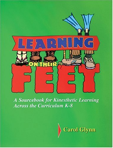 Learning on Their Feet: A Sourcebook for Kinesthetic Learning Across the Curriculum K-8