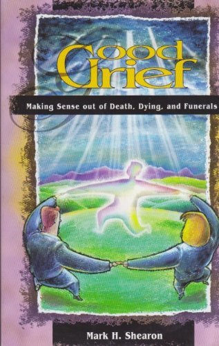 Good Grief Making Sense of Death Dying Funerals