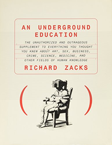 An Underground Education: The Unauthorized and Outrageous Supplement to Everything You Thought You Knew about Art, Sex, Business, Crime, Science, Medicine, and Other Fields of Human Knowledge