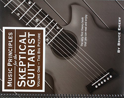 Music Principles for the Skeptical Guitarist - Volume 1 - The Big Picture