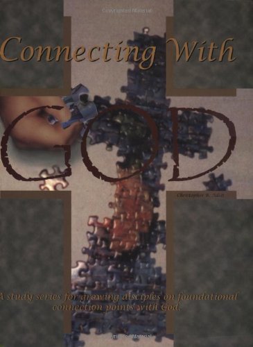 Connecting With God: A Study Series for Growing Disciples On Foundational Connection Points with God