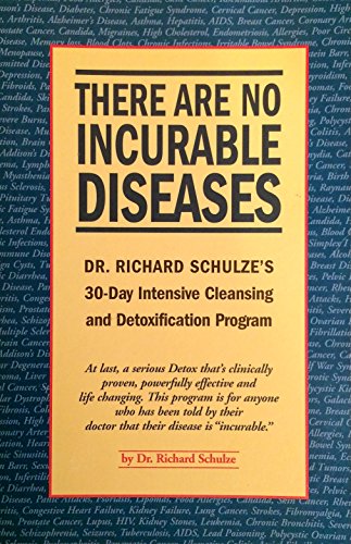 There Are No Incurable Diseases: Dr. Richard Schulze's 30-Day Intensive Cleansing and Detoxification Program