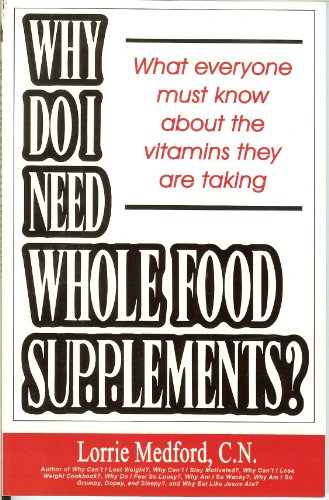 Why Do I Need Whole Food Supplements? What Everyone Must Know About the Vitamins They Are Taking