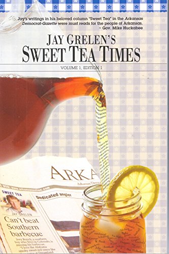 Jay Grelen's Sweet Tea Times : Ernest Hemingway's Son Has the Hootiepuckers and Other Columns by Mr. Grelen's Mother's Favorite Arkansas Democrat-Gazette Writer