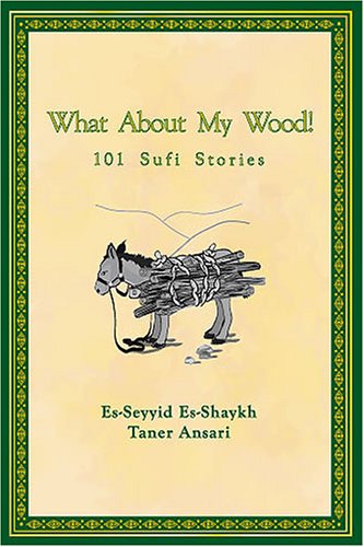 What About My Wood! 101 Sufi Stories