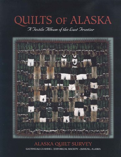 Quilts Of Alaska: A Textile Album of the Last Frontier