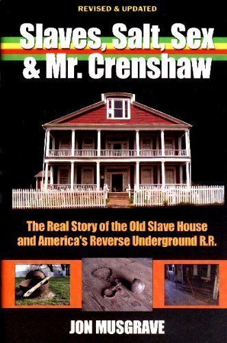 Slaves, Salt, Sex and Mr. Crenshaw : The Real Story of the Old Slave House and America's Reverse Underground R. R.