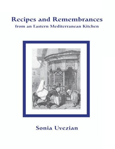 Recipes and Remembrances from an Eastern Mediterranean Kitchen: A Culinary Journey through Syria, Lebanon, and Jordan