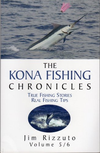 The Kona Fishing Chronicles: True Fishing Stories Real Fishing Tips (Volume 5/6) (5/6)