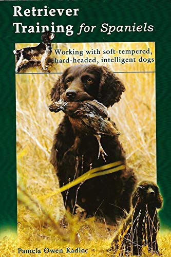 Retriever training for spaniels: Working with soft-tempered, hard-headed, intelligent dogs