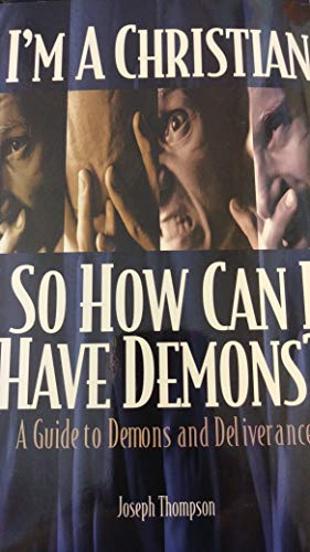 I'm a Christian so How Can I Have Demons? A Guide to Demons and Deliverance