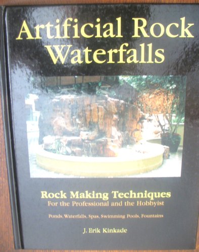 Artificial Rock Waterfalls: Rock Making Techniques for the Professional and the Hobbyist