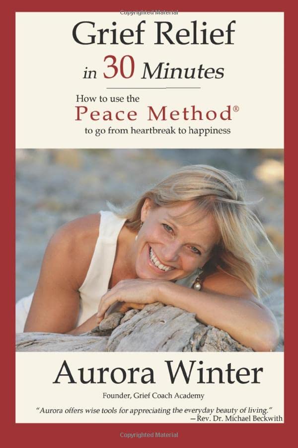 Grief Relief in 30 Minutes: How to use the Peace Method to go from Heartbreak to Happiness (The Power of Resilience)