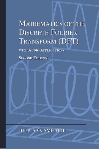 Mathematics of the Discrete Fourier Tran Sform DFT with Audio Applications