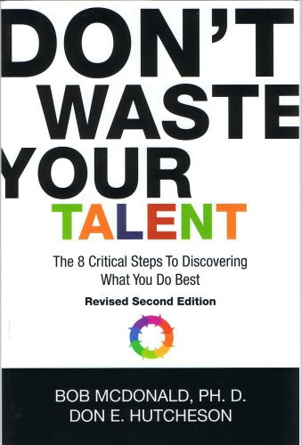 DON'T WASTE YOUR TALENT: 8 CRITICAL STEPS TO DISCOVERING WHAT YOU DO BEST
